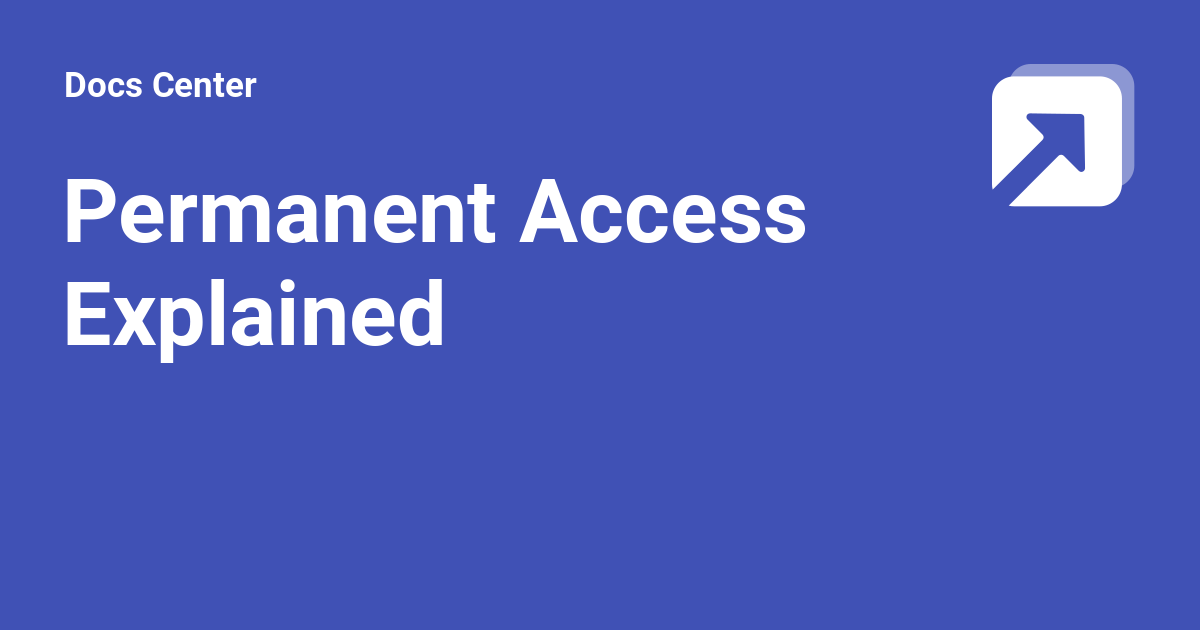 Permanent Access Explained - Docs Center